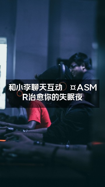 抖音幸运的小李ASMR助眠视频封面：和小李聊天互动💤ASMR治愈你的失眠夜